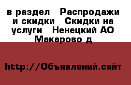  в раздел : Распродажи и скидки » Скидки на услуги . Ненецкий АО,Макарово д.